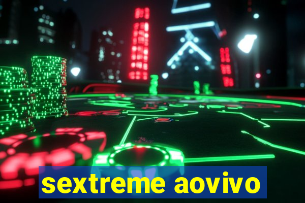 sextreme aovivo